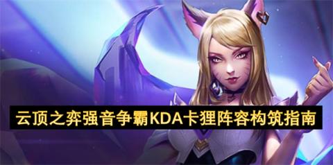 云顶之弈 S10 强音争霸 KDA 卡狸阵容全面教学[图1]