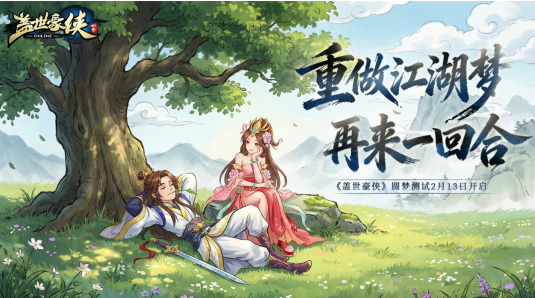 重做江湖梦,再来一回合!《盖世豪侠》圆梦测试2月13日正式开启!