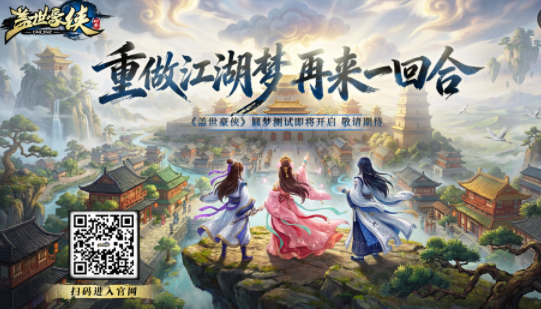 《盖世豪侠》圆梦测试现已开启，研发团队在线听劝！